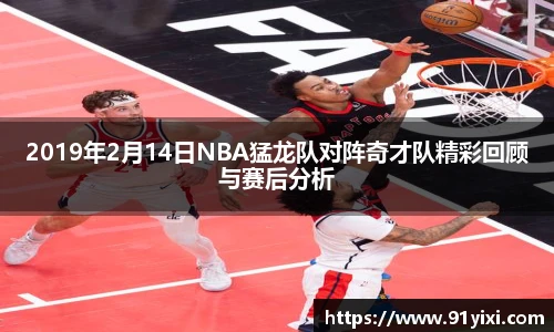 2019年2月14日NBA猛龙队对阵奇才队精彩回顾与赛后分析