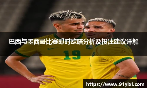 巴西与墨西哥比赛即时欧赔分析及投注建议详解