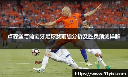 卢森堡与葡萄牙足球赛前瞻分析及胜负预测详解