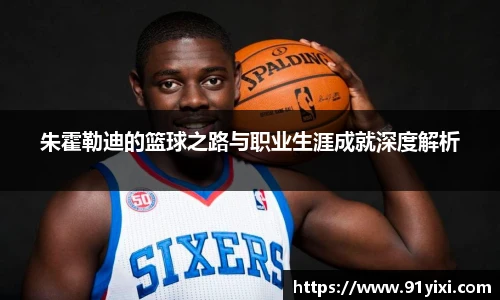 朱霍勒迪的篮球之路与职业生涯成就深度解析